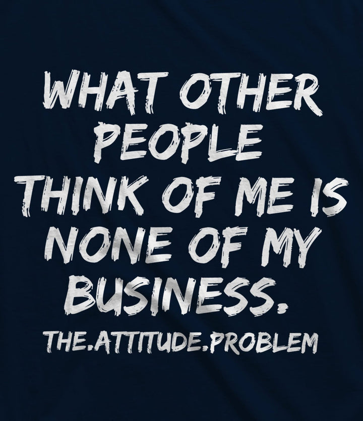 Juxar mens attitude statement sando with bold white text saying what other people think is none of my business